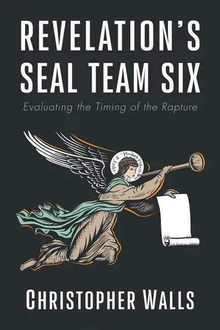 Revelation's Seal Team Six: Evaluating the Timing of the Rapture - Hardcover