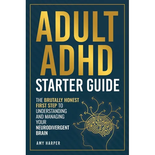 Adult ADHD Starter Guide: The Brutally Honest First Step to Understanding and Managing Your Neurodivergent Brain - Paperback