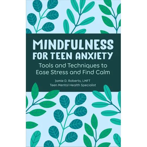 Mindfulness for Teen Anxiety: Tools and Techniques to Ease Stress and Find Calm - Paperback