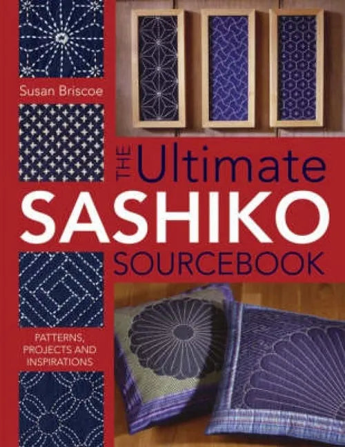 The Ultimate Sashiko Sourcebook 20th Anniversary Limited Edition: Patterns, Projects and Inspirations - Paperback