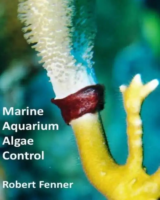 Marine Aquarium Algae Control: The Ins and Outputs of Algal Introduction, Identification and Management in Captive Seawater Systems - Paperback
