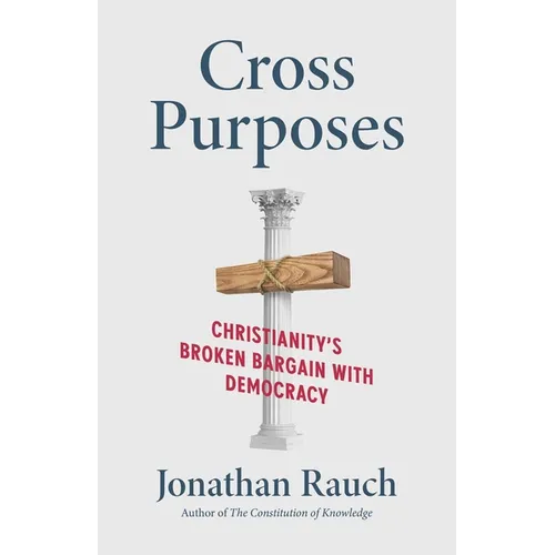 Cross Purposes: Christianity's Broken Bargain with Democracy - Hardcover