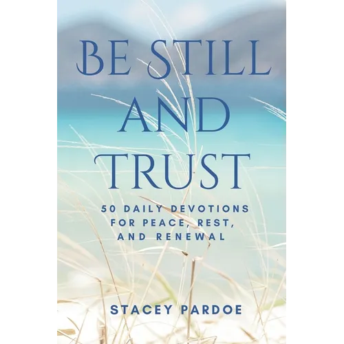 Be Still and Trust: 50 Daily Devotions for Peace, Rest, and Renewal - Paperback
