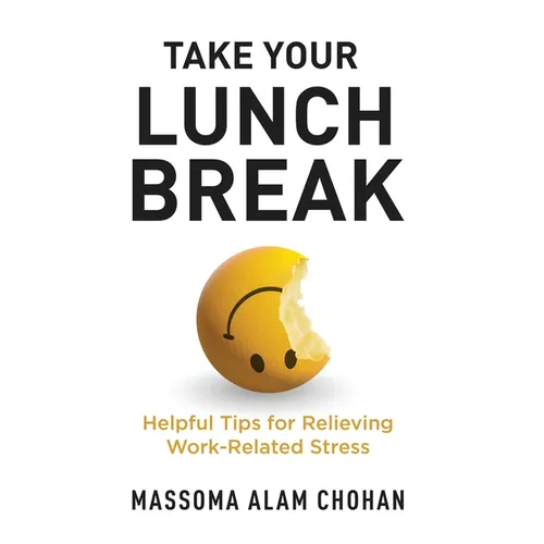 Take Your Lunch Break: Helpful Tips for Relieving Work-Related Stress - Hardcover