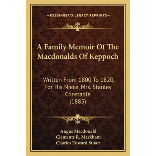 A Family Memoir Of The Macdonalds Of Keppoch: Written From 1800 To 1820, For His Niece, Mrs. Stanley Constable (1885)
