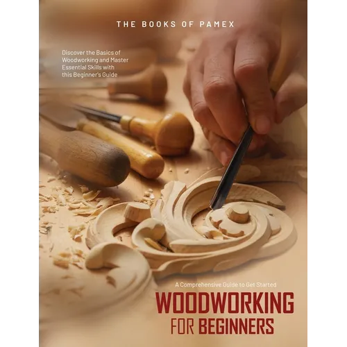Woodworking for Beginners: Discover the Basics of Woodworking and Master Essential Skills with this Beginner's Guide - Paperback