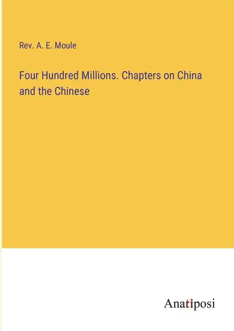 Four Hundred Millions. Chapters on China and the Chinese - Paperback