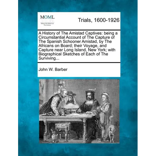 A History of the Amistad Captives: Being a Circumstantial Account of the Capture of the Spanish Schooner Amistad, by the Africans on Board; Their Voya - Paperback