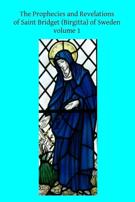 The Prophecies and Revelations of Saint Bridget (Birgitta) of Sweden: Volume 1 - Paperback