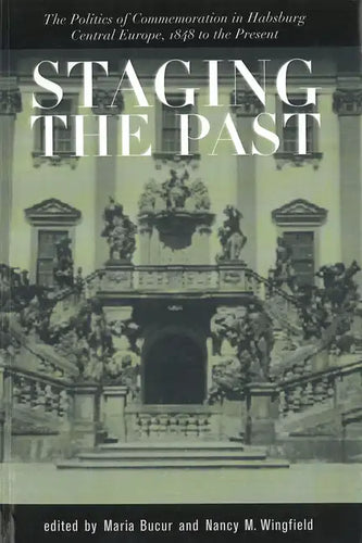Staging the Past: The Politics of Commemoration in Habsburg Central Europe, 1848 to the Present (Central European Studies) - Paperback