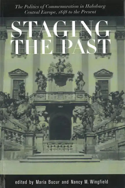 Staging the Past: The Politics of Commemoration in Habsburg Central Europe, 1848 to the Present (Central European Studies) - Paperback
