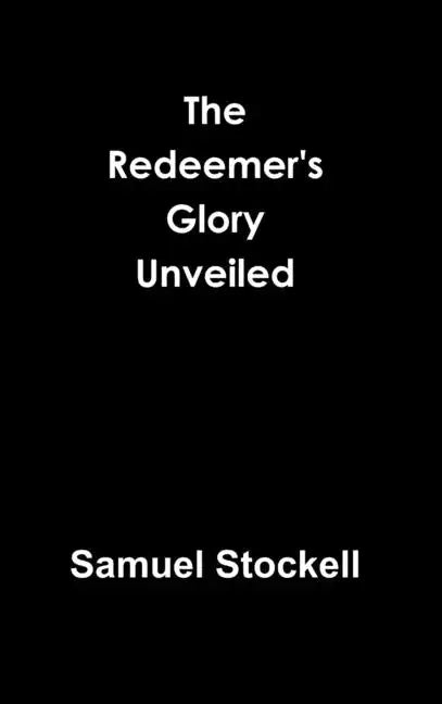 The Redeemer's Glory Unveiled - Hardcover