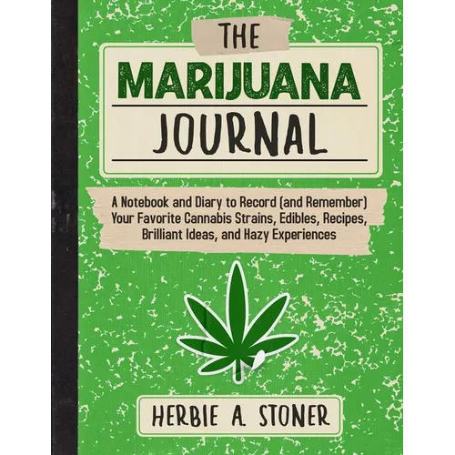 The Marijuana Journal: A Notebook and Diary to Record (and Remember) Your Favorite Cannabis Strains, Edibles, Recipes, Brilliant Ideas, and Hazy Exper - Paperback