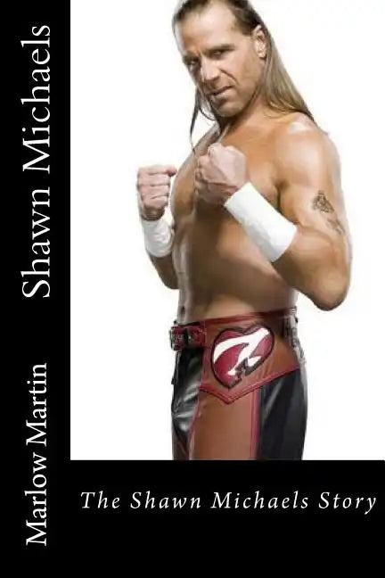 Shawn Michaels: The Shawn Michaels Story - Paperback