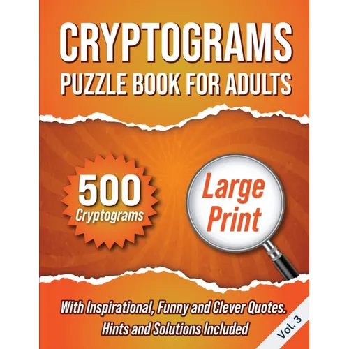 Cryptograms Puzzle Book For Adults: 500 Large Print Cryptograms With Inspirational, Funny and Clever Quotes. Hints and Solutions Included. Volume 3 - Paperback