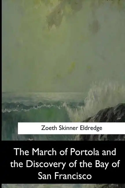 The March of Portola and the Discovery of the Bay of San Francisco - Paperback