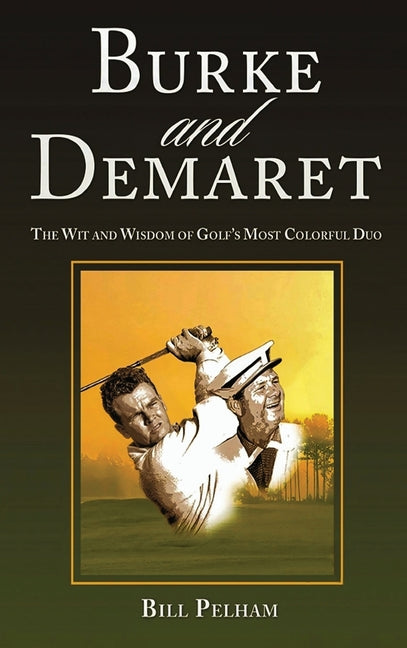 Burke and Demaret: The Wit and Wisdom of Golf's Most Colorful Duo - Hardcover