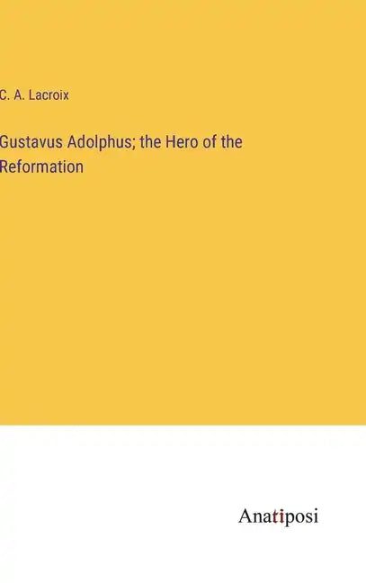 Gustavus Adolphus; the Hero of the Reformation - Hardcover