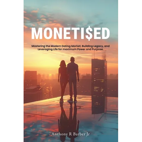 Moneti$ed: Mastering the Modern Dating Market, Building Legacy, and Leveraging Life for maximum Power and Purpose. - Paperback