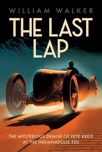The Last Lap: The Mysterious Demise of Pete Kreis at The Indianapolis 500 - Hardcover