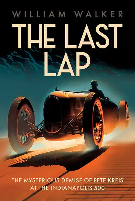 The Last Lap: The Mysterious Demise of Pete Kreis at The Indianapolis 500 - Hardcover