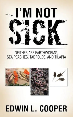 I'm Not Sick: Neither are Earthworms, Sea Peaches, Tadpoles, and Tilapia - Paperback