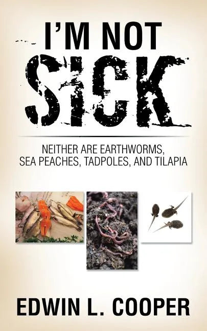 I'm Not Sick: Neither are Earthworms, Sea Peaches, Tadpoles, and Tilapia - Paperback