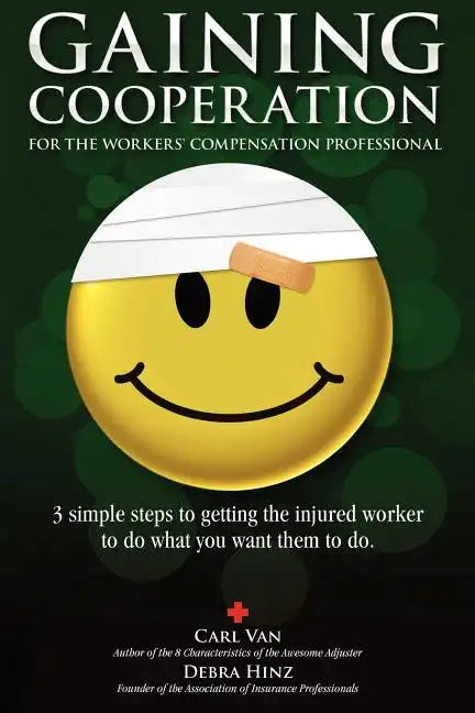 Gaining Cooperation: For the Workers' Compensation Professional: 3 Simple Steps to Getting the Injured Worker to do What You Want Them to d - Paperback