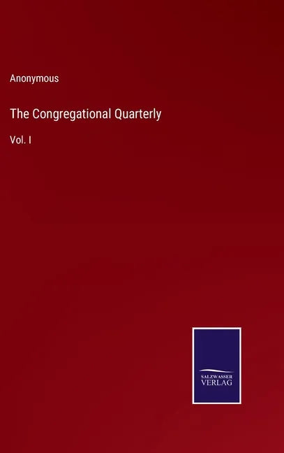 The Congregational Quarterly: Vol. I - Hardcover