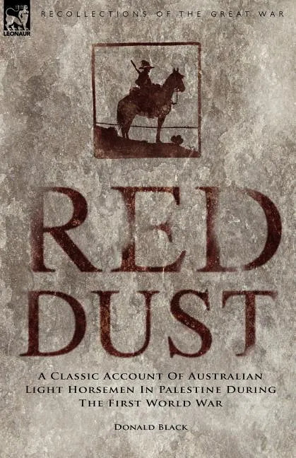 Red Dust: A Classic Account of Australian Light Horsemen in Palestine During the First World War - Paperback