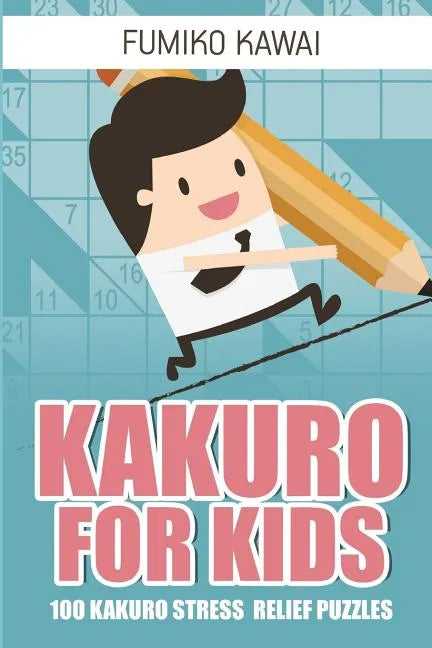 Kakuro For Kids: 100 Kakuro Stress Relief Puzzles - Paperback