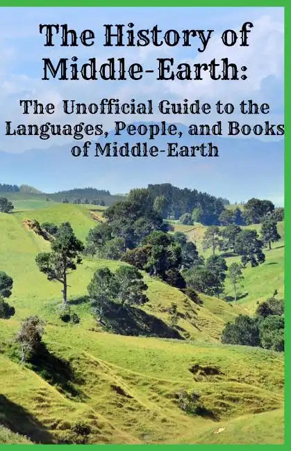 The History of Middle-Earth: The Unofficial Guide to the Languages, People, and Books of Middle-Earth - Paperback