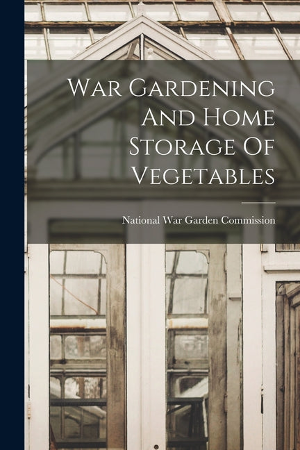 War Gardening And Home Storage Of Vegetables - Paperback