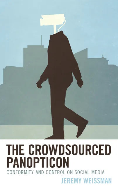 The Crowdsourced Panopticon: Conformity and Control on Social Media - Hardcover