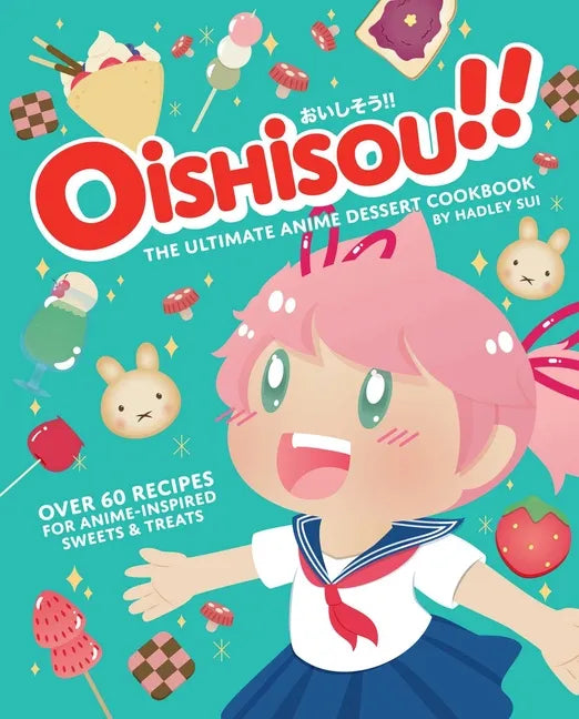 Oishisou!! the Ultimate Anime Dessert Cookbook: Over 60 Recipes for Anime-Inspired Sweets & Treats - Hardcover