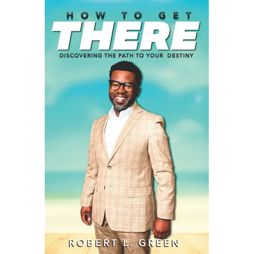 How to Get There: Discovering the Path to Your Destiny - Paperback
