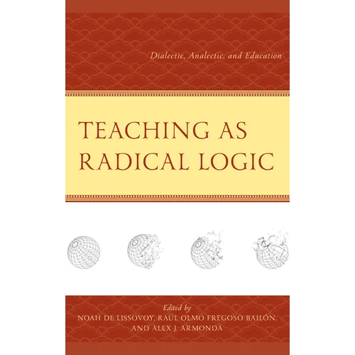Teaching as Radical Logic: Dialectic, Analectic, and Education - Hardcover