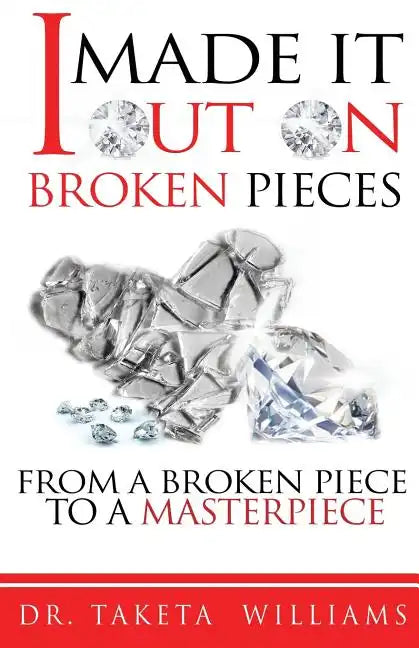 I Made It Out On Broken Pieces: From A Broken Piece To A Masterpiece - Paperback