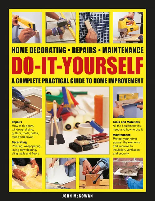 Do-It-Yourself Home Decorating, Repairs, Maintenance: A Complete Practical Guide to Home Improvement - Hardcover