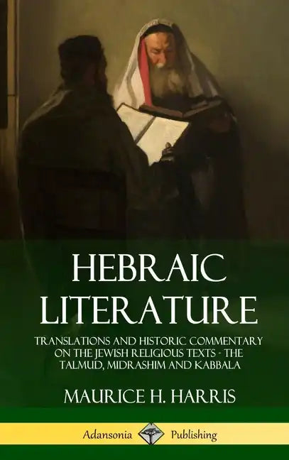 Hebraic Literature: Translations and Historic Commentary on the Jewish Religious Texts - The Talmud, Midrashim and Kabbala (Hardcover) - Hardcover