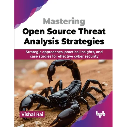 Mastering Open Source Threat Analysis Strategies: Strategic approaches, practical insights, and case studies for effective cyber security (English Edi - Paperback
