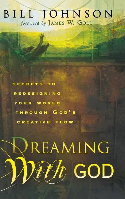 Dreaming with God: Secrets to Redesigning Your World Through God's Creative Flow - Hardcover