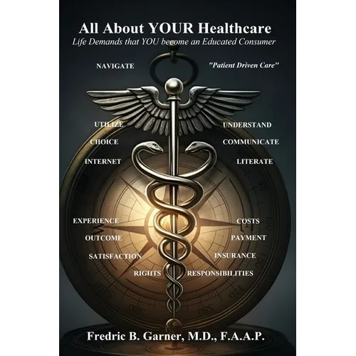 All About Your Healthcare; Life Demands that YOU Become an Educated Consumer - Paperback