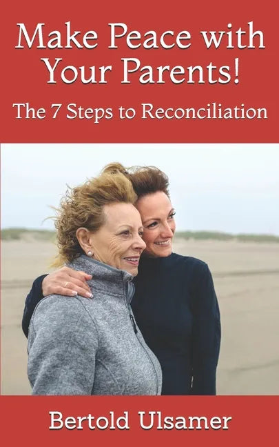 Make Peace with Your Parents!: The 7 Steps to Reconciliation - Paperback
