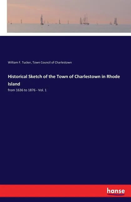 Historical Sketch of the Town of Charlestown in Rhode Island: from 1636 to 1876 - Vol. 1 - Paperback