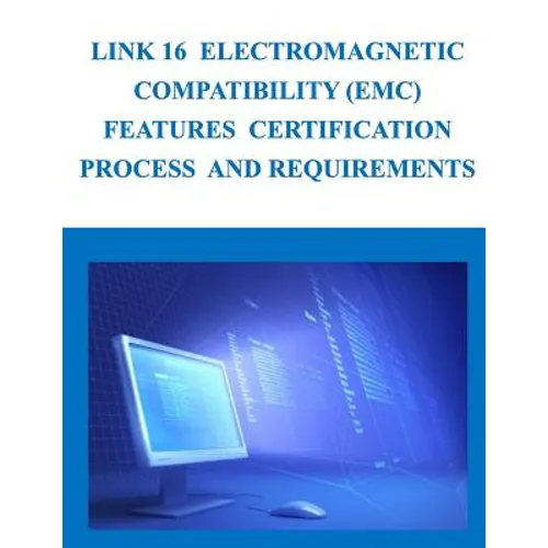 Link 16 Electromagnetic Compatibility (EMC) Features Certification Process and Requirements - Paperback
