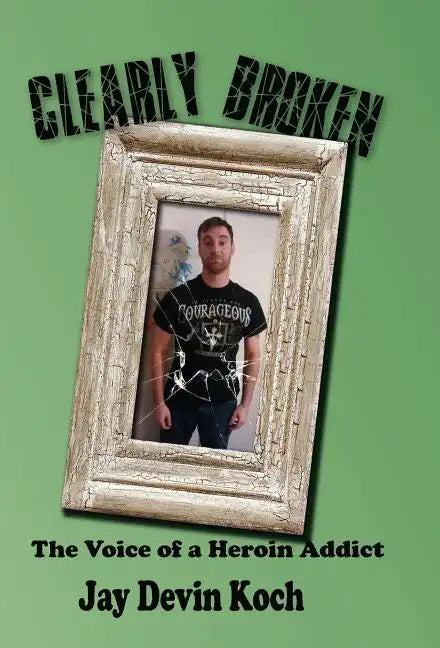 Clearly Broken: The Voice of a Heroin Addict - Hardcover