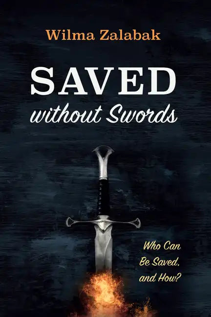 Saved Without Swords: Who Can Be Saved, and How? - Paperback