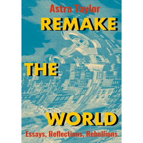 Remake the World: Essays, Reflections, Rebellions - Hardcover