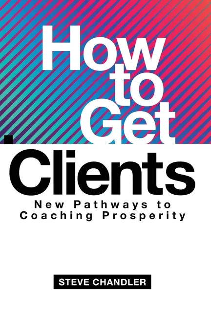 How to Get Clients: New Pathways to Coaching Prosperity - Paperback